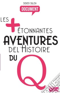 Les plus étonnantes aventures de l'histoire du QHistoire de la sexualité. E-book. Formato EPUB ebook di Didier Dillen