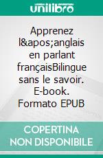 Apprenez l'anglais en parlant françaisBilingue sans le savoir. E-book. Formato EPUB ebook di Bruno Bernard