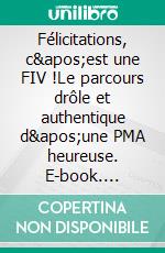 Félicitations, c&apos;est une FIV !Le parcours drôle et authentique d&apos;une PMA heureuse. E-book. Formato EPUB ebook