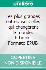 Les plus grandes entreprisesCelles qui changèrent le monde. E-book. Formato EPUB ebook di Jean C. Baudet