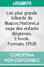 Les plus grands bâtards de l'HistoireLa saga des enfants illégitimes. E-book. Formato EPUB ebook