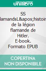 SS FlamandsL&apos;histoire de la légion flamande de Hitler. E-book. Formato EPUB ebook