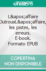 L&apos;affaire DutrouxL&apos;affaire, les pistes, les erreurs. E-book. Formato EPUB ebook