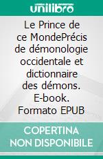 Le Prince de ce MondePrécis de démonologie occidentale et dictionnaire des démons. E-book. Formato EPUB ebook