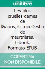 Les plus cruelles dames de l'HistoireDestin de meurtrières. E-book. Formato EPUB ebook