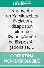 J&apos;étais un KamikazeLes révélations d&apos;un pilote de l&apos;Armée de l&apos;Air japonaise. E-book. Formato EPUB