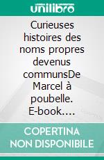 Curieuses histoires des noms propres devenus communsDe Marcel à poubelle. E-book. Formato EPUB ebook