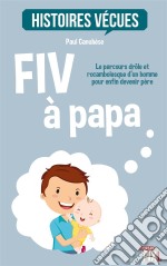 FIV à papaLe parcours drôle et rocambolesque d&apos;un homme pour enfin devenir père. E-book. Formato EPUB