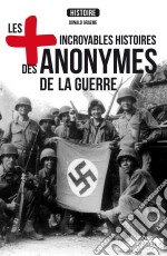 Les plus incroyables histoires des anonymes de la guerreEssai historique. E-book. Formato EPUB ebook