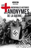 Les plus incroyables histoires des anonymes de la guerreEssai historique. E-book. Formato EPUB ebook di Donald Graeme