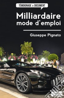 Milliardaire, mode d'emploiTémoignage fictionnel. E-book. Formato EPUB ebook di Giuseppe Pignato