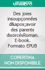 Des joies insoupçonnées d&apos;avoir des parents divorcésRoman. E-book. Formato EPUB