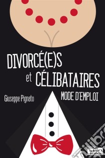 Divorcé(e)s et célibatairesMode d'emploi. E-book. Formato EPUB ebook di Giuseppe Pignato