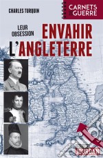 Leur obsession : envahir l&apos;Angleterre1588 - 1805 - 1940. E-book. Formato EPUB ebook