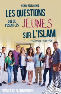 Les questions que se posent les jeunes sur l'IslamItinéraire d'un prof. E-book. Formato EPUB ebook di Hicham Abdel Gawad