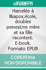 Harcelée à l'école, doubles peinesUne mère et sa fille racontent. E-book. Formato EPUB ebook di Raphaëlle Paolini