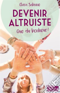 Devenir altruiste, que du bonheur !Témoignage. E-book. Formato EPUB ebook di Clara Sabinne