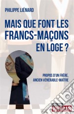 Mais que font les francs-maçons en Loge ?Propos d&apos;un frère, ancien vénérable-maître. E-book. Formato EPUB