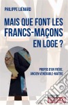 Mais que font les francs-maçons en Loge ?Propos d'un frère, ancien vénérable-maître. E-book. Formato EPUB ebook di Philippe Liénard