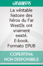 La véritable histoire des héros du Far WestIls ont vraiment existé. E-book. Formato EPUB ebook di Christian Vignol