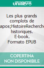 Les plus grands complots de l&apos;HistoireRecherches historiques. E-book. Formato EPUB ebook