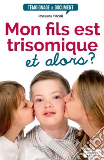 Mon fils est trisomique, et alors ?Témoignage. E-book. Formato EPUB ebook di Rossana Tricoli