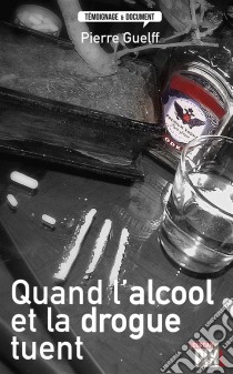 Quand l'alcool et la drogue tuentHistoires vraies. E-book. Formato EPUB ebook di Pierre Guelff