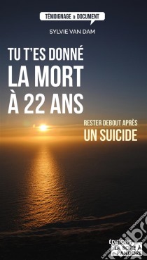 Tu t'es donné la mort à 22 ansRester debout après un suicide. E-book. Formato EPUB ebook di Sylvie Van Dam