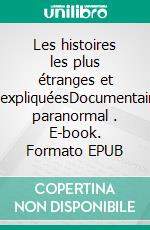 Les histoires les plus étranges et inexpliquéesDocumentaire paranormal . E-book. Formato EPUB ebook di Christian Vignol