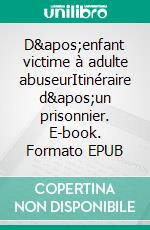 D'enfant victime à adulte abuseurItinéraire d'un prisonnier. E-book. Formato EPUB ebook di Nicolas Henri