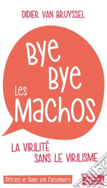 Bye bye les machosLa virilité sans le virilisme. E-book. Formato EPUB ebook di Didier Van Bruyssel