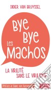 Bye bye les machosLa virilité sans le virilisme. E-book. Formato EPUB ebook di Didier Van Bruyssel