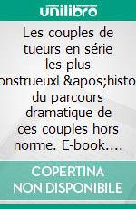 Les couples de tueurs en série les plus monstrueuxL&apos;histoire du parcours dramatique de ces couples hors norme. E-book. Formato EPUB ebook