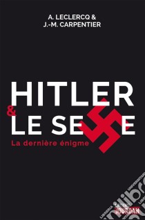 Hitler et le sexeLa dernière énigme. E-book. Formato EPUB ebook di Alain Leclercq