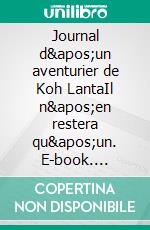 Journal d&apos;un aventurier de Koh LantaIl n&apos;en restera qu&apos;un. E-book. Formato EPUB ebook