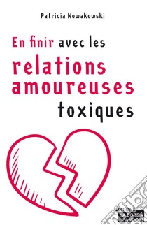 En finir avec les relations amoureuses toxiquesGuide d'épanouissement personnel. E-book. Formato EPUB ebook di Patricia Nowakowski