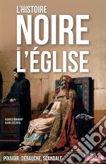 L&apos;Histoire noire de l&apos;ÉglisePouvoir, débauche, scandale. E-book. Formato EPUB ebook