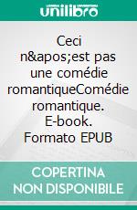 Ceci n&apos;est pas une comédie romantiqueComédie romantique. E-book. Formato EPUB ebook