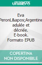 Eva PeronL&apos;Argentine adulée et décriée. E-book. Formato EPUB ebook