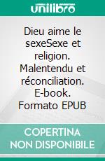 Dieu aime le sexeSexe et religion. Malentendu et réconciliation. E-book. Formato EPUB ebook di Pascal de Sutter