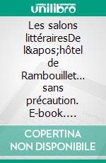 Les salons littérairesDe l&apos;hôtel de Rambouillet… sans précaution. E-book. Formato EPUB