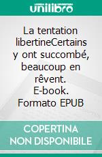 La tentation libertineCertains y ont succombé, beaucoup en rêvent. E-book. Formato EPUB ebook