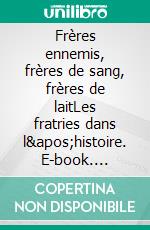 Frères ennemis, frères de sang, frères de laitLes fratries dans l&apos;histoire. E-book. Formato EPUB