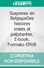 Suspense en BelgiqueDes histoires vraies et palpitantes. E-book. Formato EPUB ebook di Marc Pasteger