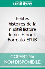 Petites histoires de la nuditéHistoire du nu. E-book. Formato EPUB