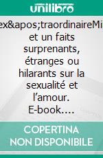 Sex&apos;traordinaireMille et un faits surprenants, étranges ou hilarants sur la sexualité et l’amour. E-book. Formato EPUB ebook