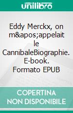 Eddy Merckx, on m'appelait le CannibaleBiographie. E-book. Formato EPUB ebook di Stéphane Thirion