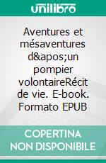 Aventures et mésaventures d&apos;un pompier volontaireRécit de vie. E-book. Formato EPUB