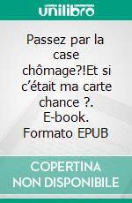 Passez par la case chômage?!Et si c’était ma carte chance ?. E-book. Formato EPUB ebook di Virginie Rey