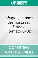 L&apos;enfance des roisEssai. E-book. Formato EPUB